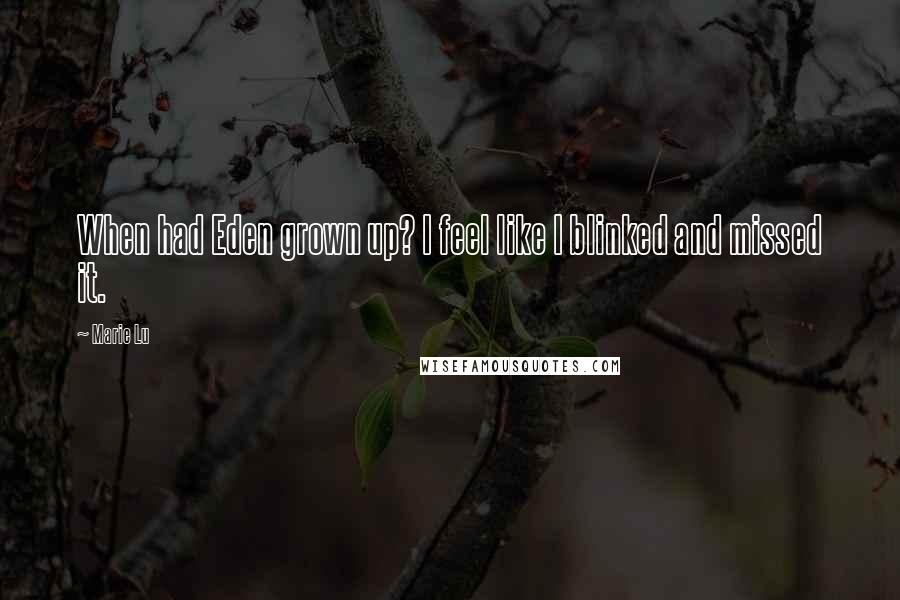 Marie Lu Quotes: When had Eden grown up? I feel like I blinked and missed it.