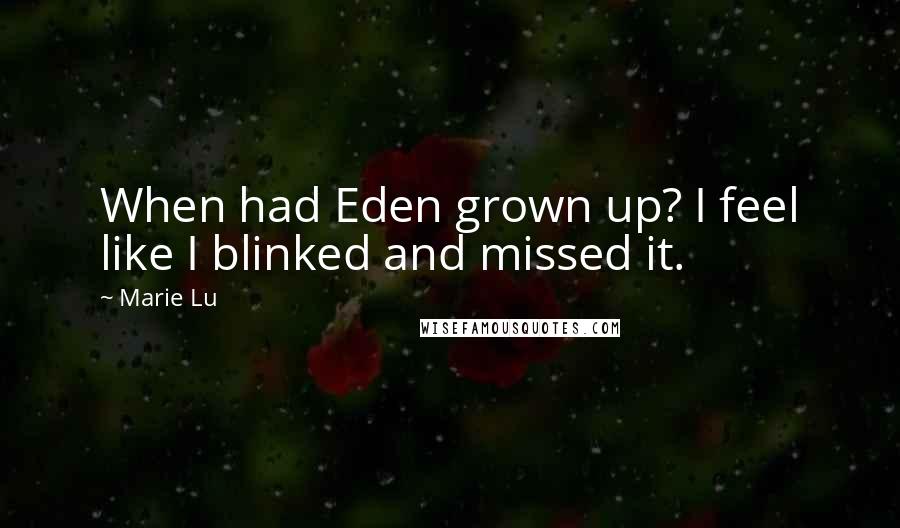 Marie Lu Quotes: When had Eden grown up? I feel like I blinked and missed it.
