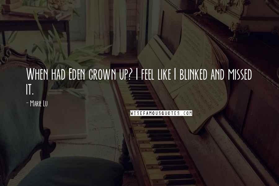 Marie Lu Quotes: When had Eden grown up? I feel like I blinked and missed it.