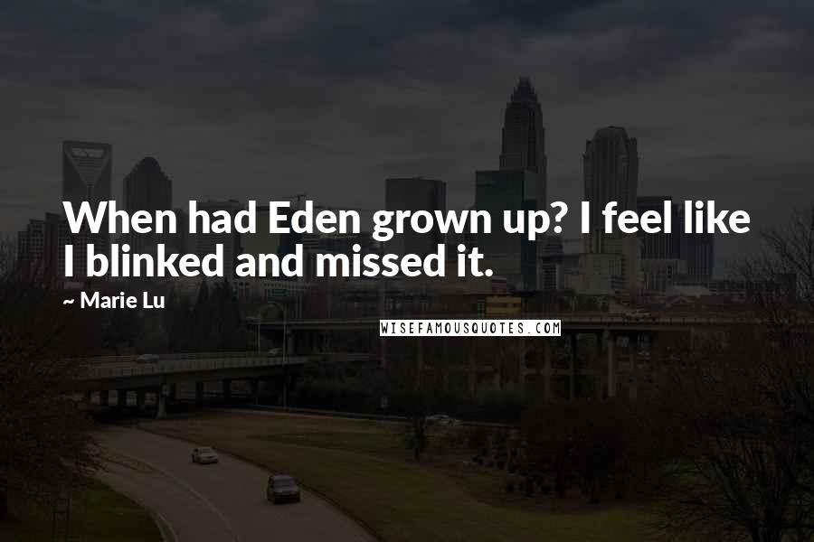 Marie Lu Quotes: When had Eden grown up? I feel like I blinked and missed it.
