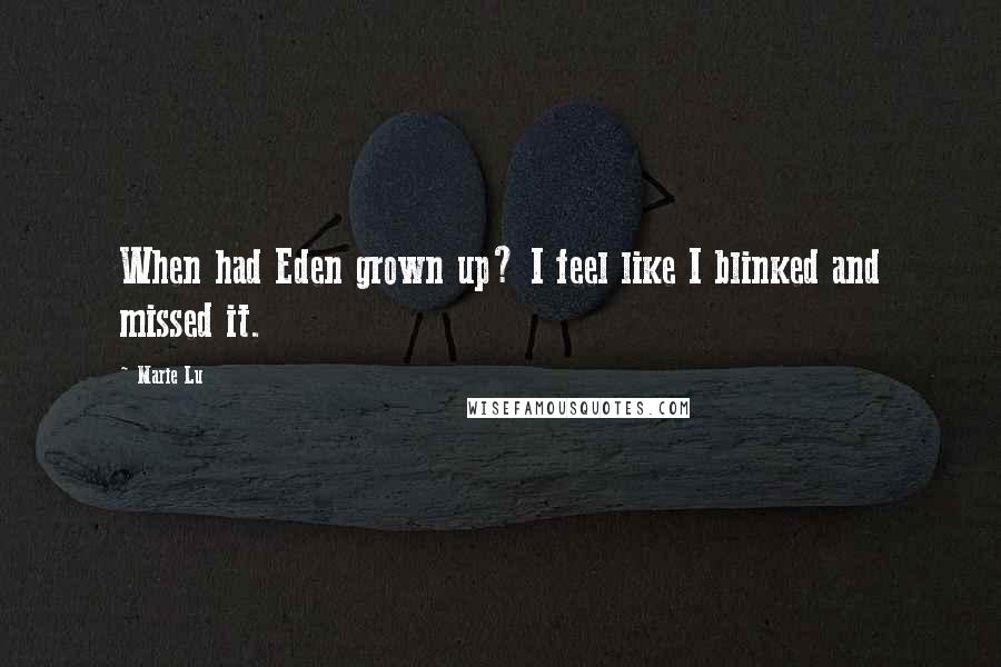 Marie Lu Quotes: When had Eden grown up? I feel like I blinked and missed it.