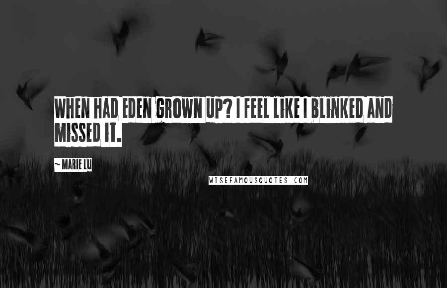 Marie Lu Quotes: When had Eden grown up? I feel like I blinked and missed it.