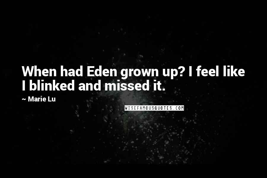 Marie Lu Quotes: When had Eden grown up? I feel like I blinked and missed it.