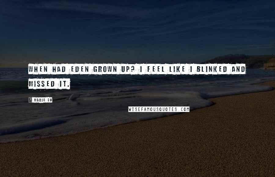 Marie Lu Quotes: When had Eden grown up? I feel like I blinked and missed it.
