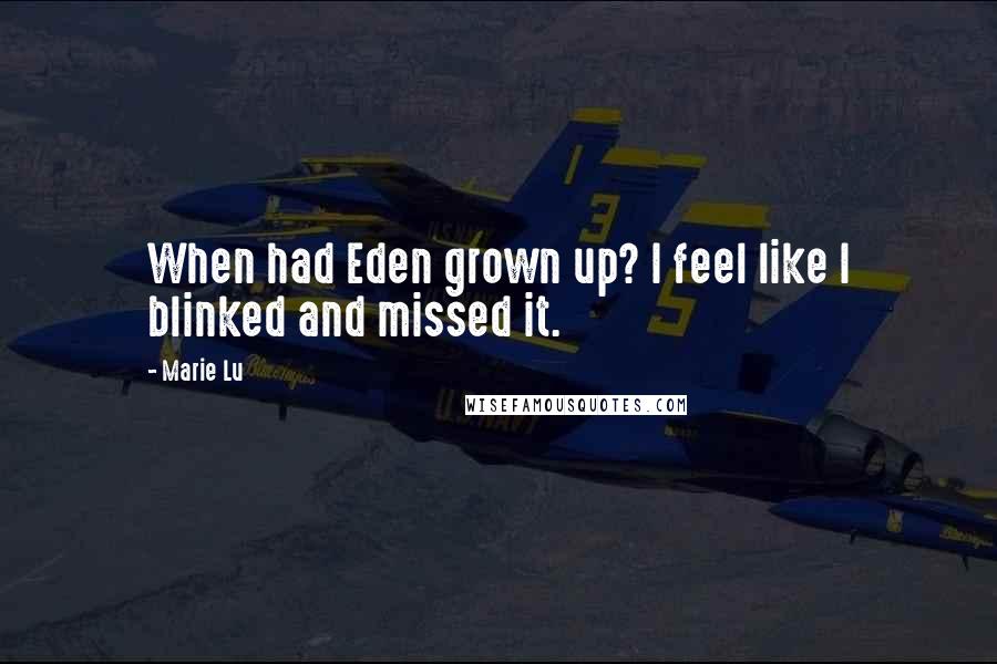 Marie Lu Quotes: When had Eden grown up? I feel like I blinked and missed it.