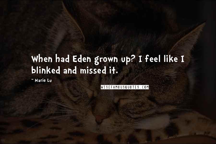 Marie Lu Quotes: When had Eden grown up? I feel like I blinked and missed it.