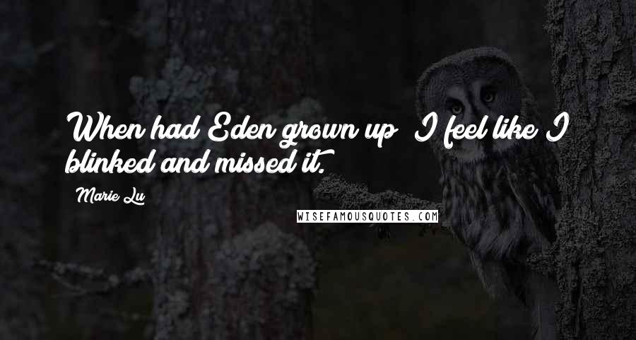 Marie Lu Quotes: When had Eden grown up? I feel like I blinked and missed it.