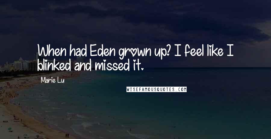 Marie Lu Quotes: When had Eden grown up? I feel like I blinked and missed it.