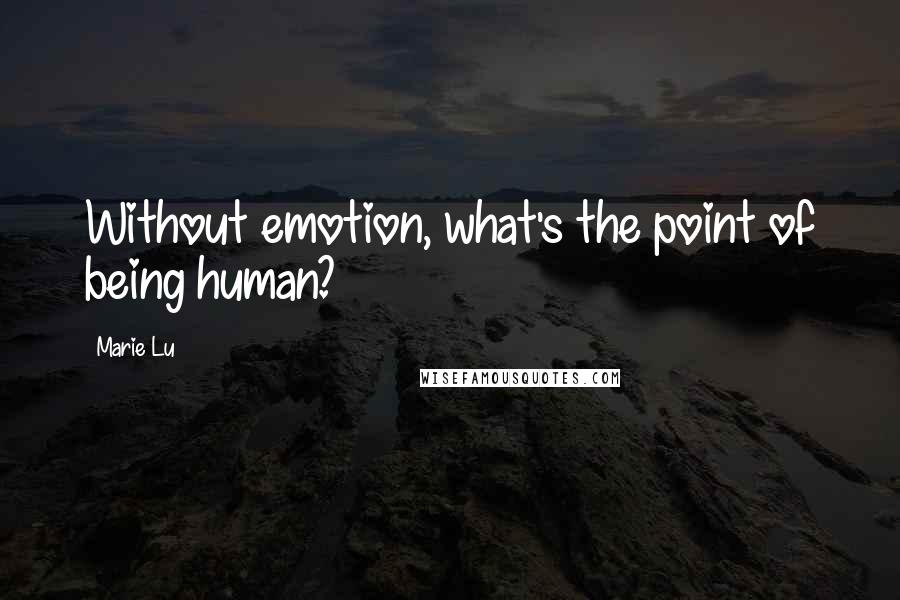 Marie Lu Quotes: Without emotion, what's the point of being human?