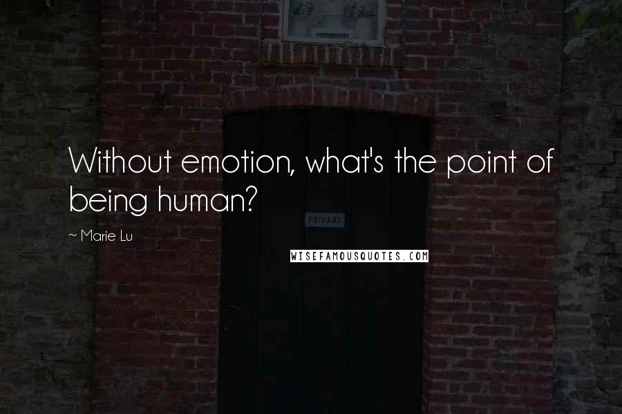 Marie Lu Quotes: Without emotion, what's the point of being human?