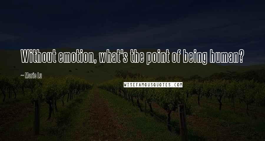 Marie Lu Quotes: Without emotion, what's the point of being human?