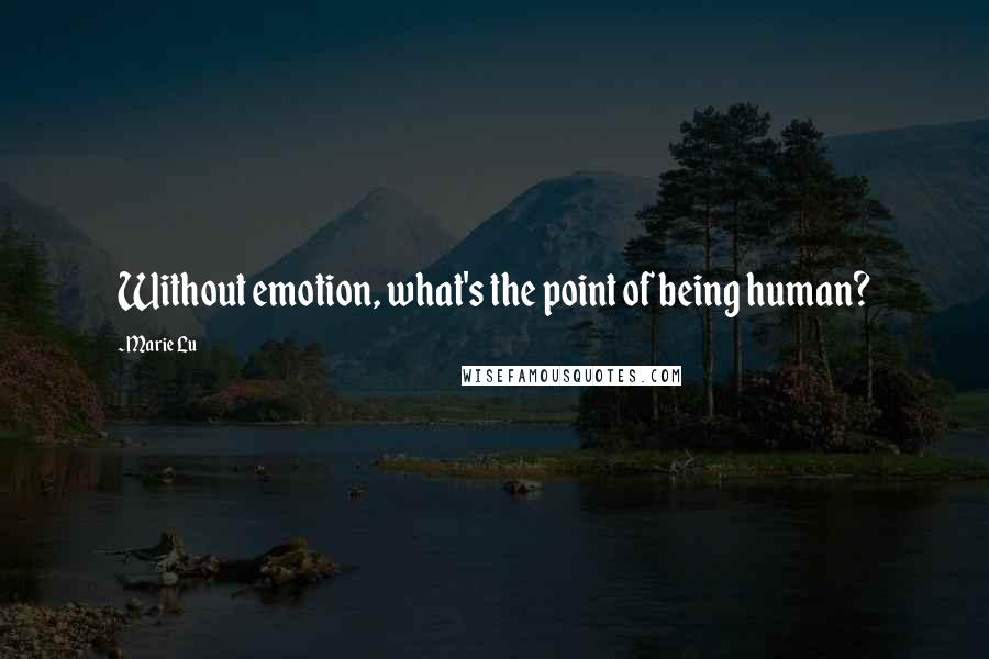 Marie Lu Quotes: Without emotion, what's the point of being human?