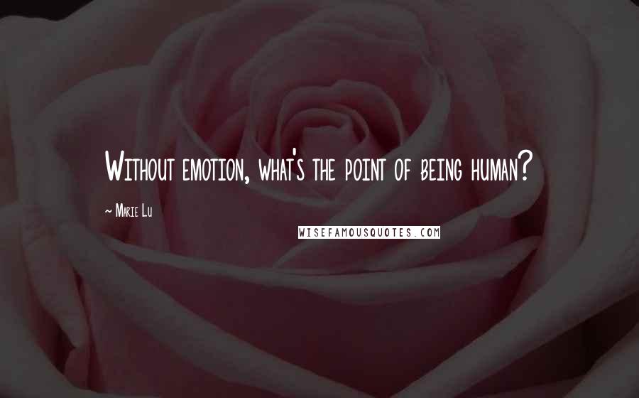 Marie Lu Quotes: Without emotion, what's the point of being human?