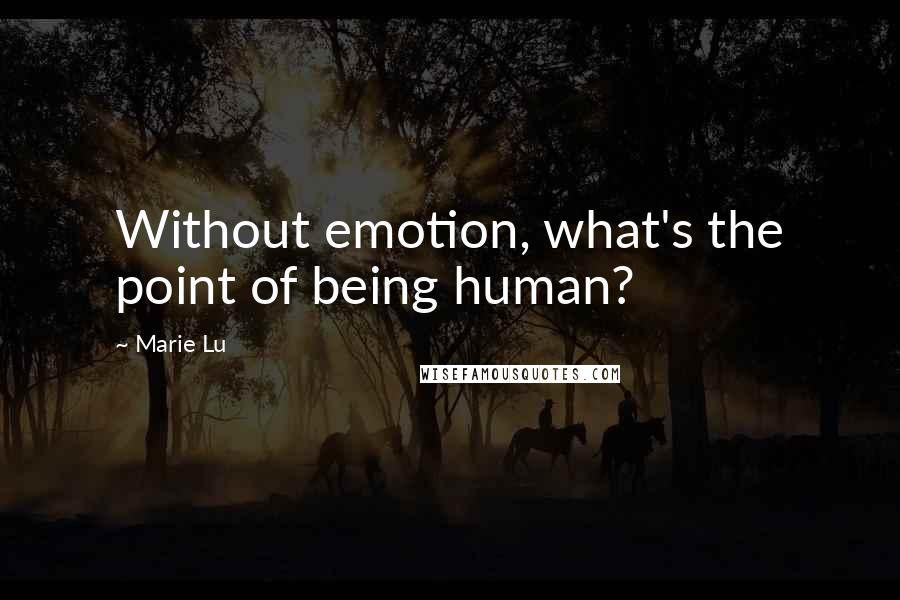 Marie Lu Quotes: Without emotion, what's the point of being human?