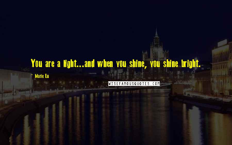 Marie Lu Quotes: You are a light...and when you shine, you shine bright.