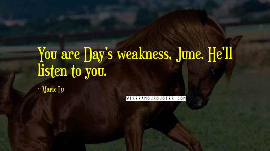 Marie Lu Quotes: You are Day's weakness, June. He'll listen to you.