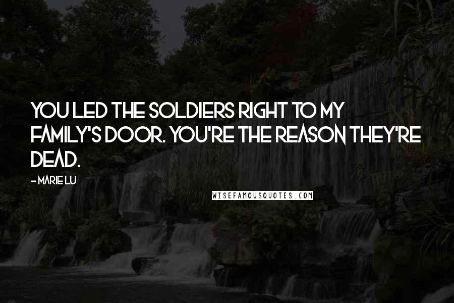 Marie Lu Quotes: You led the soldiers right to my family's door. You're the reason they're dead.