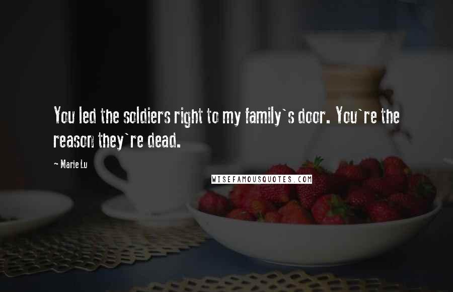 Marie Lu Quotes: You led the soldiers right to my family's door. You're the reason they're dead.