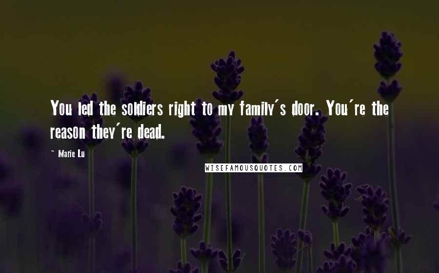 Marie Lu Quotes: You led the soldiers right to my family's door. You're the reason they're dead.
