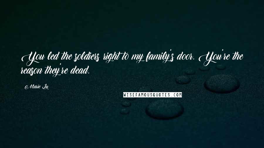 Marie Lu Quotes: You led the soldiers right to my family's door. You're the reason they're dead.