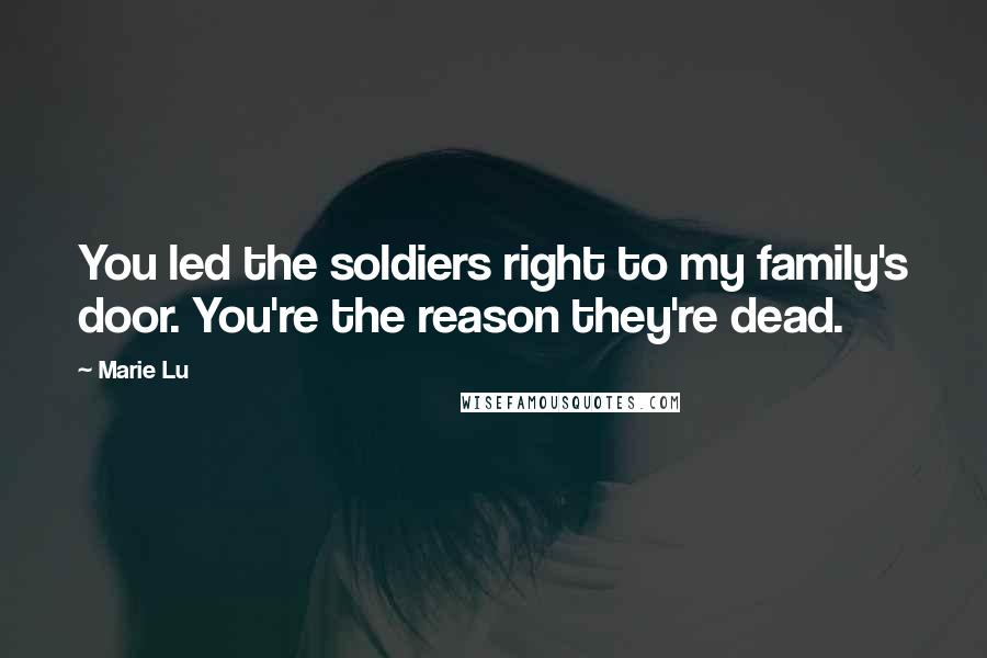 Marie Lu Quotes: You led the soldiers right to my family's door. You're the reason they're dead.