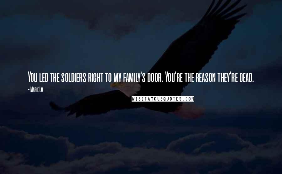 Marie Lu Quotes: You led the soldiers right to my family's door. You're the reason they're dead.