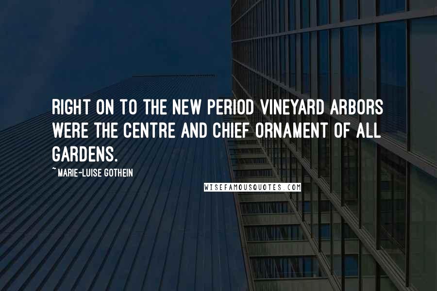 Marie-Luise Gothein Quotes: Right on to the New Period vineyard arbors were the centre and chief ornament of all gardens.