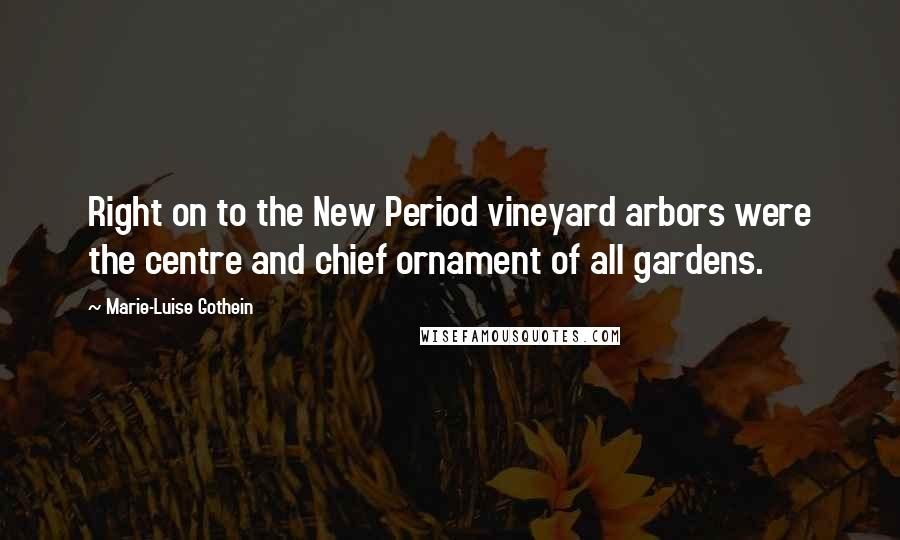 Marie-Luise Gothein Quotes: Right on to the New Period vineyard arbors were the centre and chief ornament of all gardens.