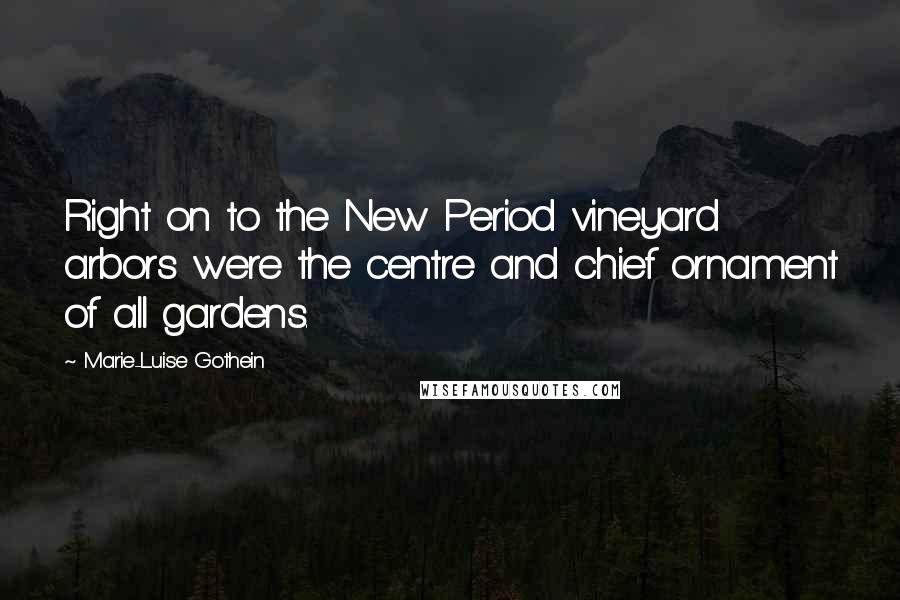 Marie-Luise Gothein Quotes: Right on to the New Period vineyard arbors were the centre and chief ornament of all gardens.