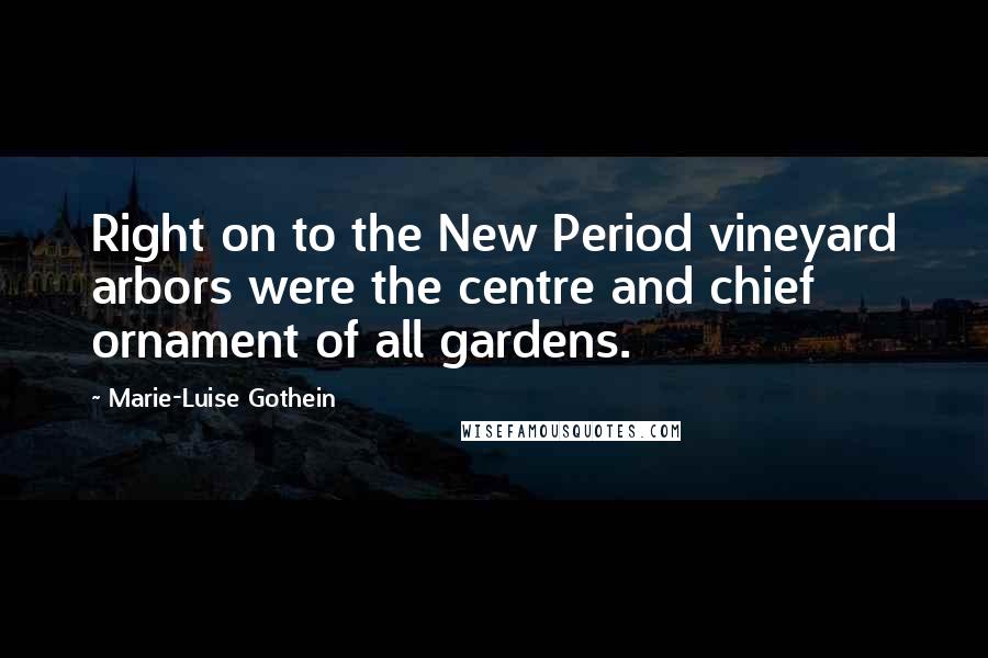 Marie-Luise Gothein Quotes: Right on to the New Period vineyard arbors were the centre and chief ornament of all gardens.