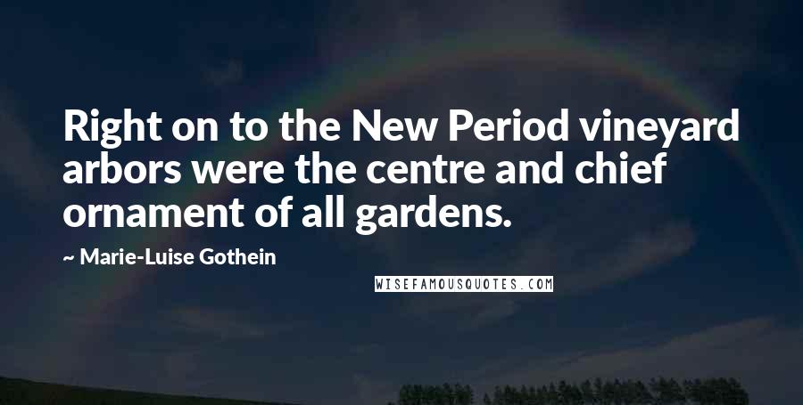 Marie-Luise Gothein Quotes: Right on to the New Period vineyard arbors were the centre and chief ornament of all gardens.