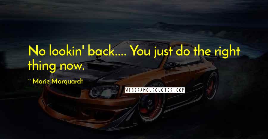 Marie Marquardt Quotes: No lookin' back.... You just do the right thing now.