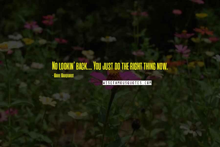 Marie Marquardt Quotes: No lookin' back.... You just do the right thing now.