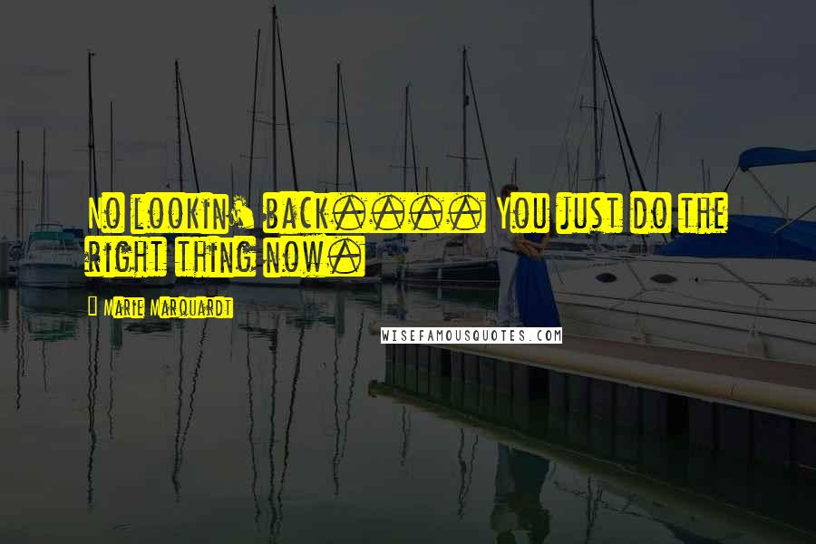 Marie Marquardt Quotes: No lookin' back.... You just do the right thing now.