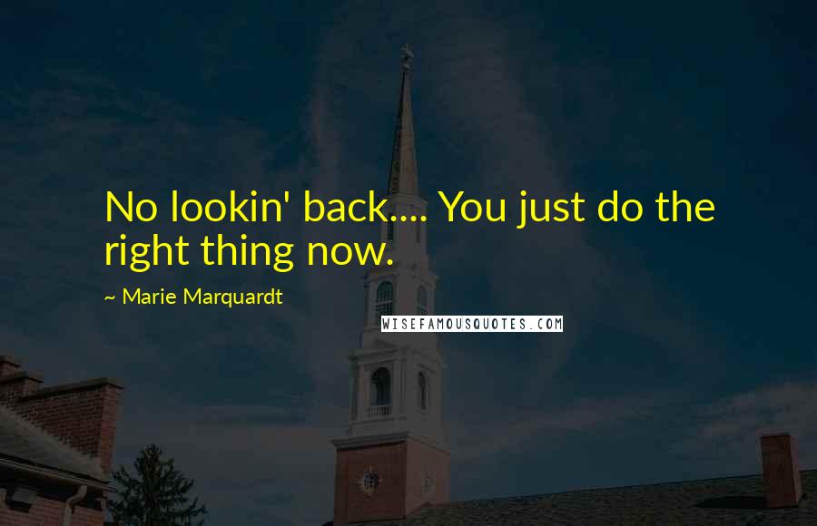 Marie Marquardt Quotes: No lookin' back.... You just do the right thing now.