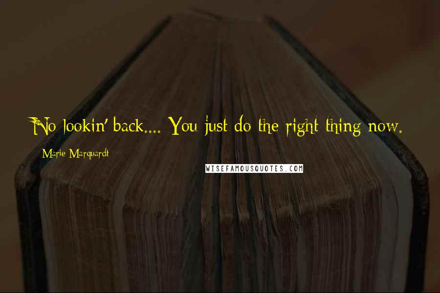 Marie Marquardt Quotes: No lookin' back.... You just do the right thing now.