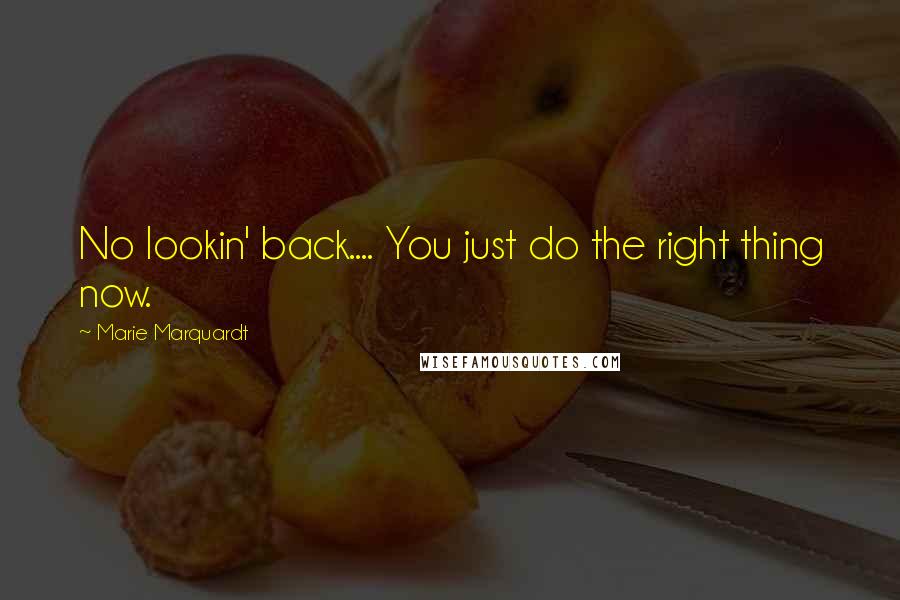 Marie Marquardt Quotes: No lookin' back.... You just do the right thing now.