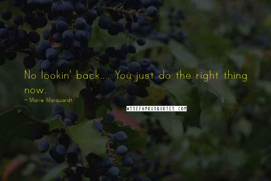 Marie Marquardt Quotes: No lookin' back.... You just do the right thing now.