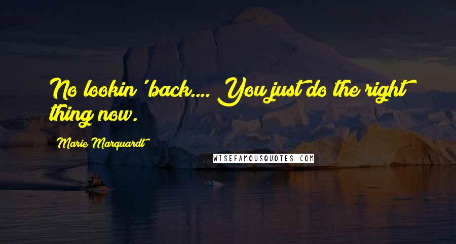Marie Marquardt Quotes: No lookin' back.... You just do the right thing now.