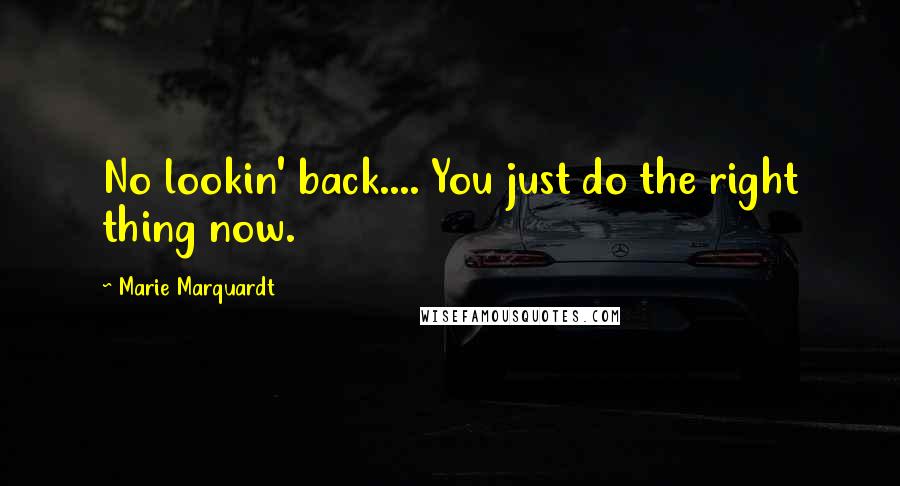 Marie Marquardt Quotes: No lookin' back.... You just do the right thing now.