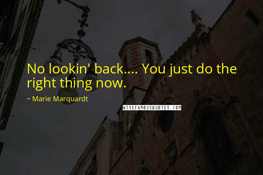 Marie Marquardt Quotes: No lookin' back.... You just do the right thing now.