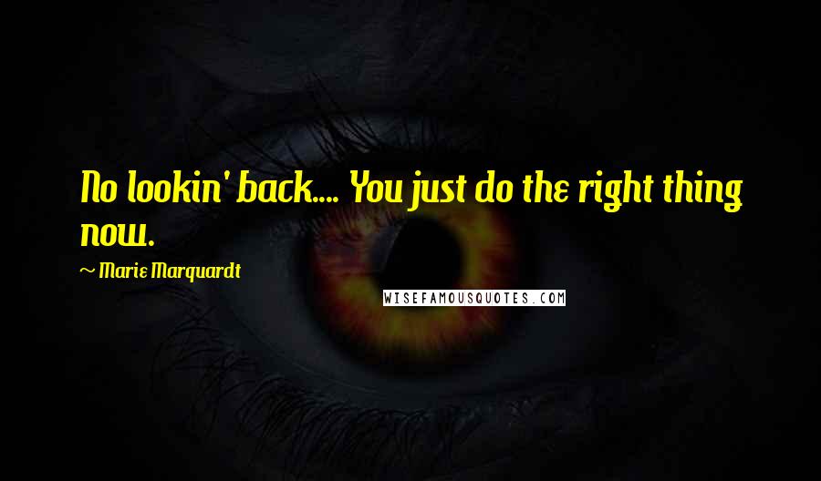 Marie Marquardt Quotes: No lookin' back.... You just do the right thing now.