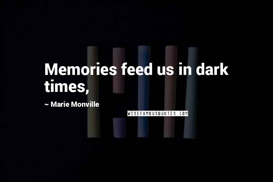 Marie Monville Quotes: Memories feed us in dark times,