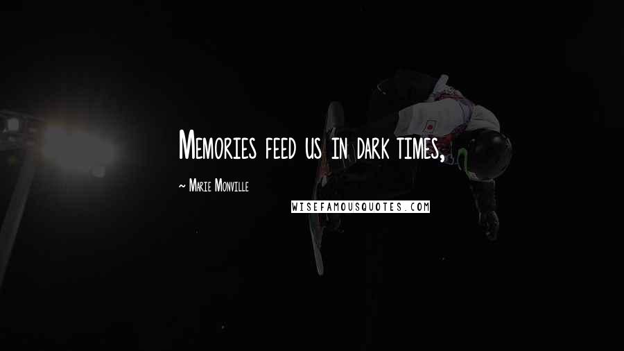 Marie Monville Quotes: Memories feed us in dark times,