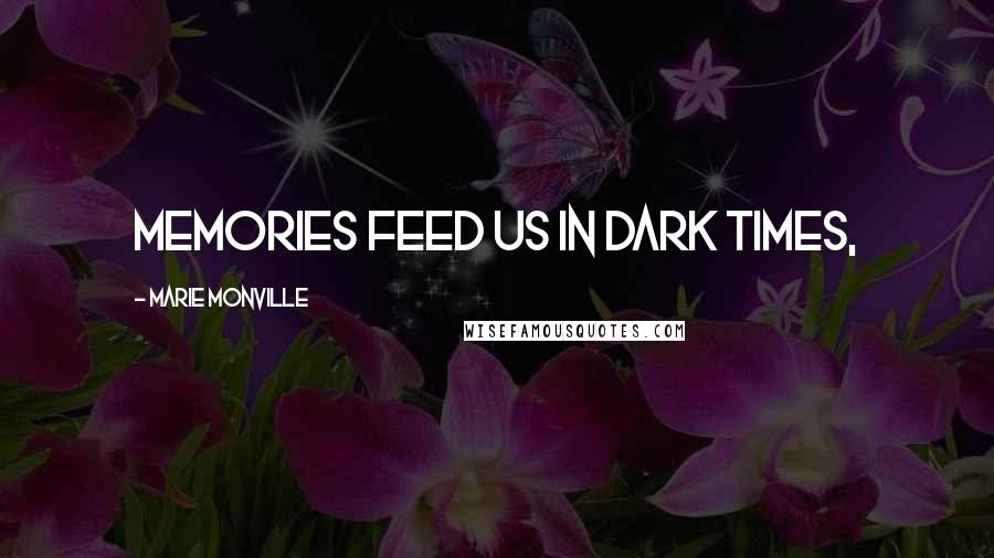 Marie Monville Quotes: Memories feed us in dark times,