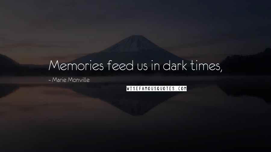 Marie Monville Quotes: Memories feed us in dark times,