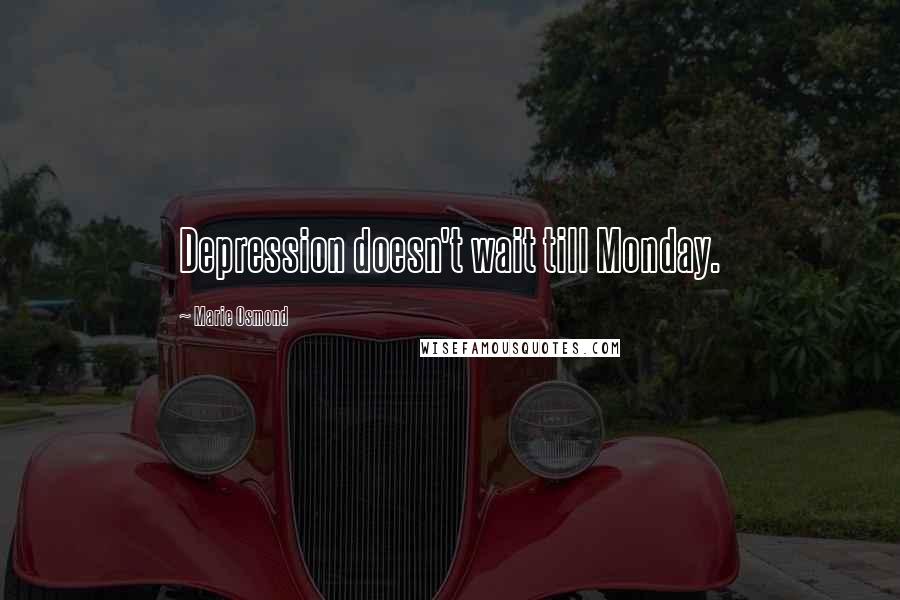 Marie Osmond Quotes: Depression doesn't wait till Monday.