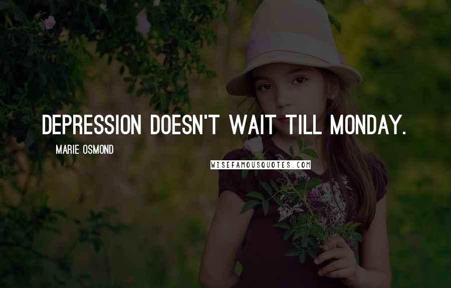 Marie Osmond Quotes: Depression doesn't wait till Monday.