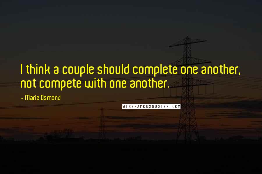 Marie Osmond Quotes: I think a couple should complete one another, not compete with one another.