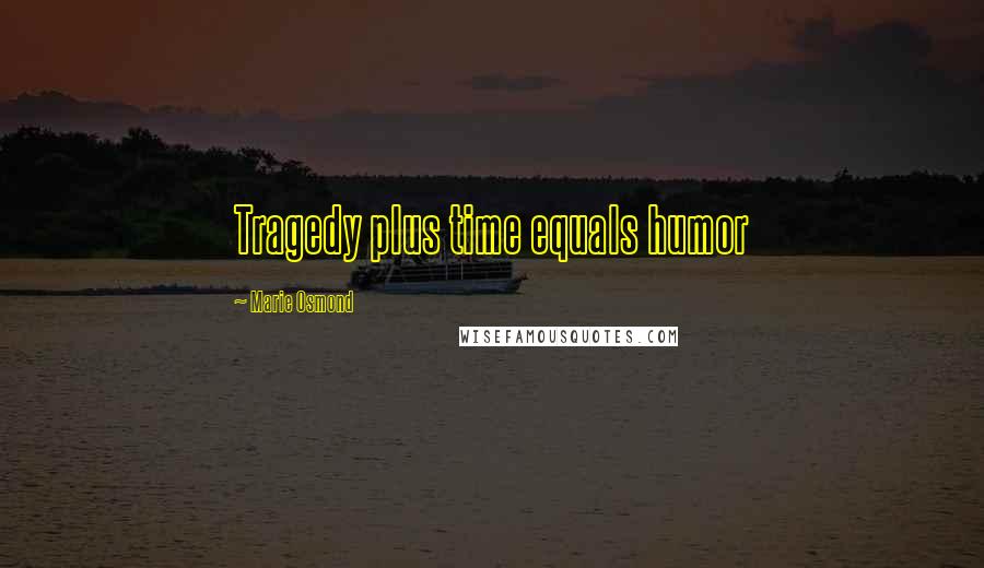 Marie Osmond Quotes: Tragedy plus time equals humor